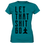 LET THAT SHIT GO - LASS DIE SACHEN LOS - Damen Premium Shirt
