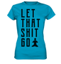 LET THAT SHIT GO - LASS DIE SACHEN LOS - Damen Premium Shirt