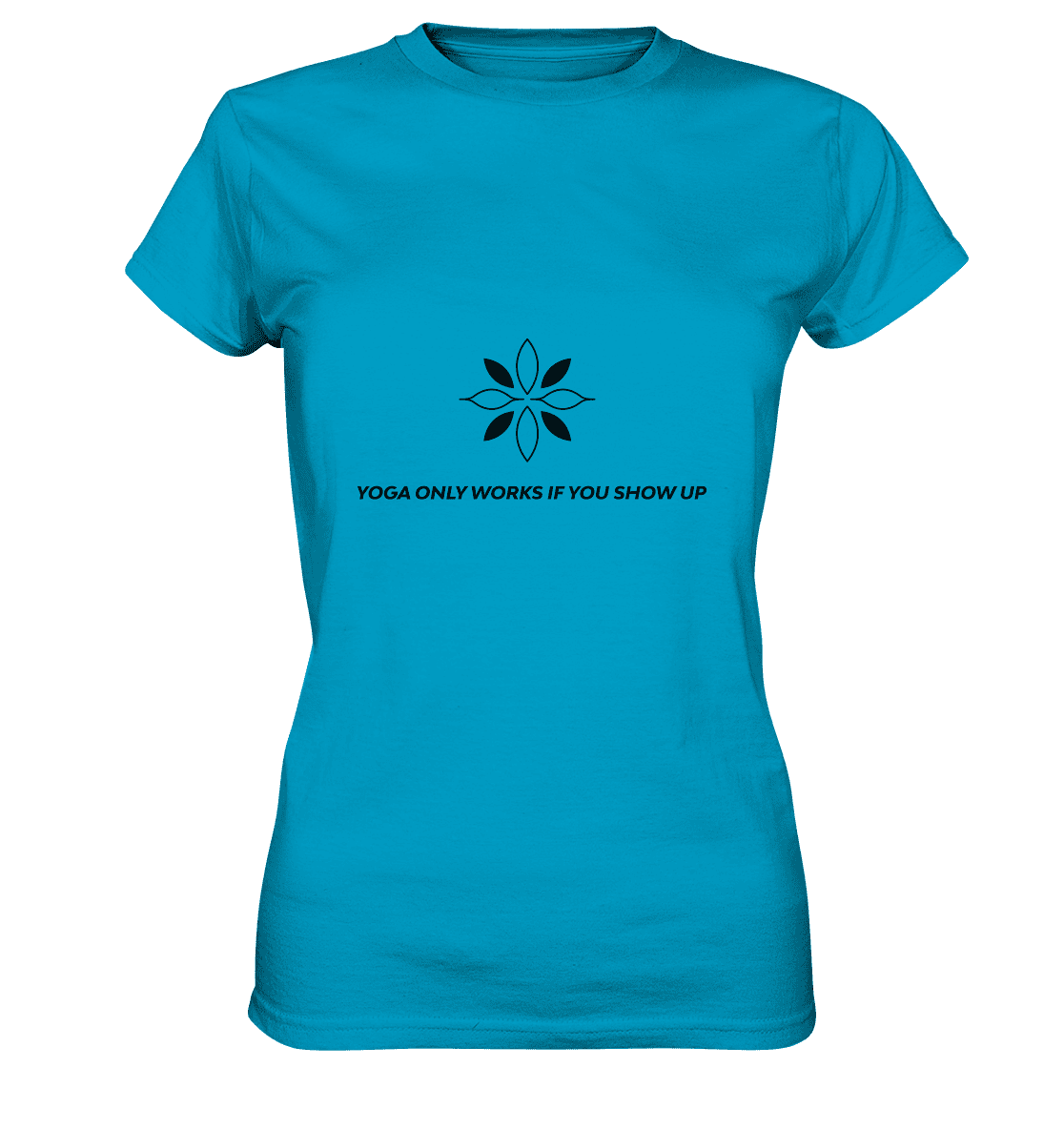 YOGA ONLY WORKS IF YOU SHOW UP - Damen T-Shirt