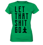 LET THAT SHIT GO - LASS DIE SACHEN LOS - Damen Premium Shirt