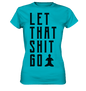 LET THAT SHIT GO - LASS DIE SACHEN LOS - Damen Premium Shirt