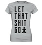LET THAT SHIT GO - LASS DIE SACHEN LOS - Damen Premium Shirt