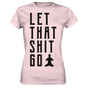 LET THAT SHIT GO - LASS DIE SACHEN LOS - Damen Premium Shirt