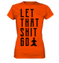 LET THAT SHIT GO - LASS DIE SACHEN LOS - Damen Premium Shirt