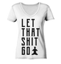 LET THAT SHIT GO - LASS DIE SACHEN LOS - Damen V-Neck Shirt