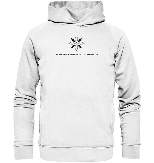 YOGA ONLY WORKS IF YOU SHOW UP - Unisex Hoodie Bio