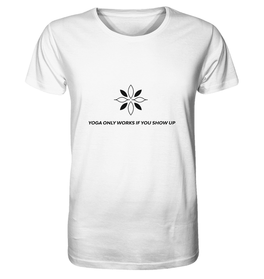 YOGA ONLY WORKS IF YOU SHOW UP - Herren T-Shirt Bioqualität