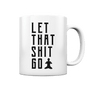 LET THAT SHIT GO - LASS DIE SACHEN LOS - Tasse glossy