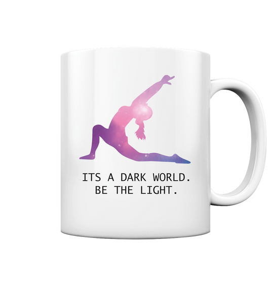 IT´S A DARK WORLD. BE THE LIGHT - Tasse glossy