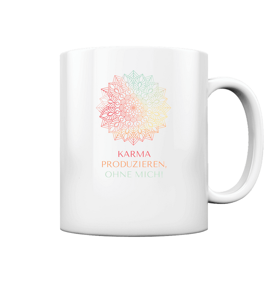 KARMA PRODUZIEREN, OHNE MICH! - Tasse glossy